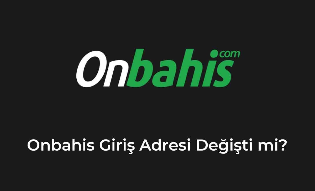 Onbahis Giriş Adresi Değişti mi