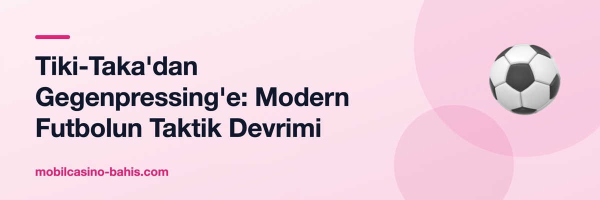 Tiki-Taka'dan Gegenpressing'e: Modern Futbolun Taktik Devrimi